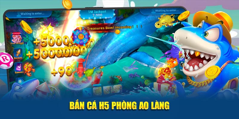 Bắn cá H5 phòng ao làng