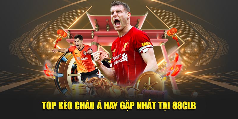 Top kèo Châu Á hay gặp nhất tại 88CLB